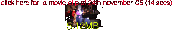 click here for a 14 second movie clip of the gig on 24th november 2005 (5.12MB)